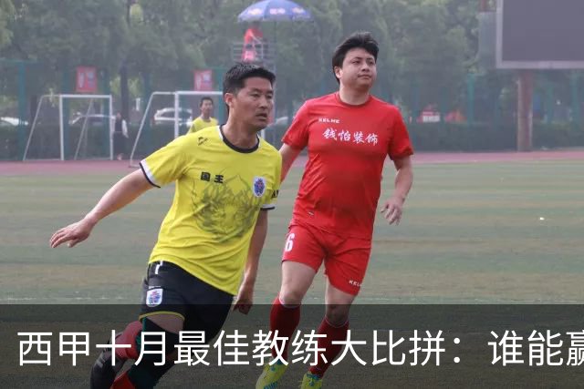 西甲十月最佳教练大比拼：谁能赢得金牌？