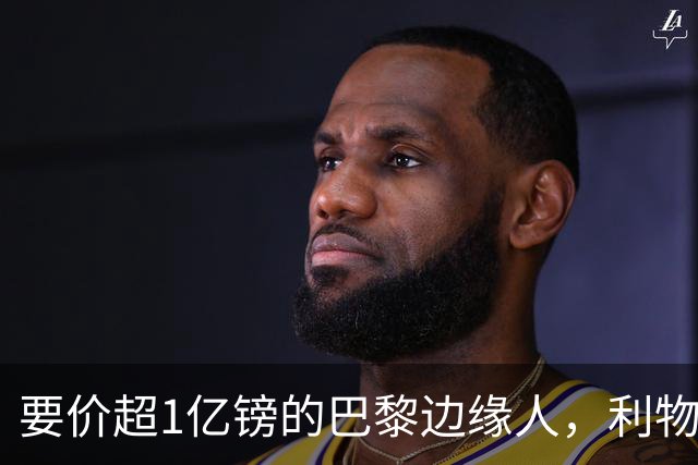 要价超1亿镑的巴黎"边缘人"，利物浦阿森纳仍视其为头号猎物